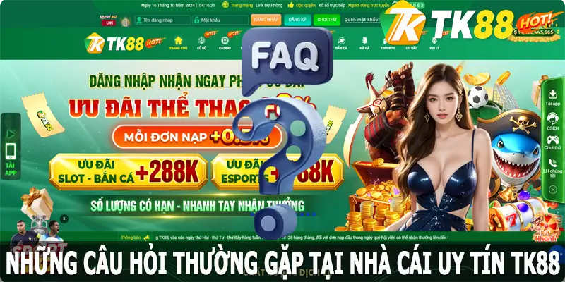 FAQ - Những câu hỏi thường gặp tại nhà cái uy tín TK88